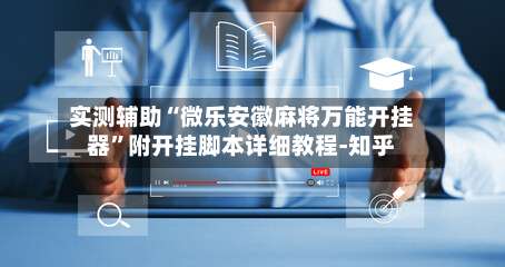 实测辅助“微乐安徽麻将万能开挂器”附开挂脚本详细教程-知乎-第3张图片