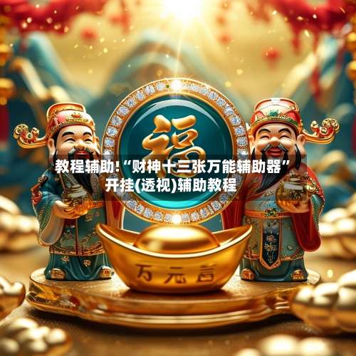 教程辅助!“财神十三张万能辅助器”开挂(透视)辅助教程-第2张图片