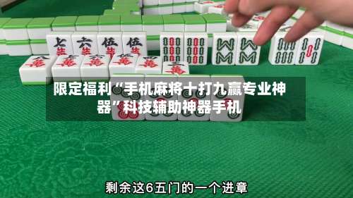 限定福利“手机麻将十打九赢专业神器	”科技辅助神器手机-第1张图片