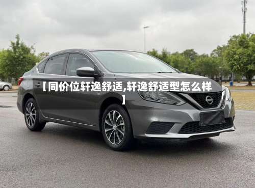 【同价位轩逸舒适,轩逸舒适型怎么样】-第1张图片