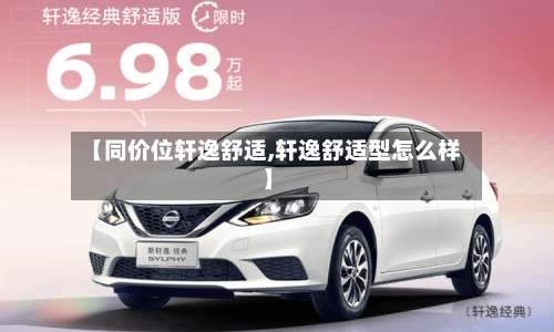 【同价位轩逸舒适,轩逸舒适型怎么样】-第3张图片