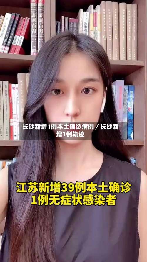 长沙新增1例本土确诊病例/长沙新增1例轨迹-第1张图片