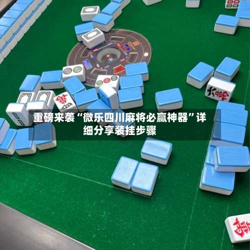 重磅来袭“微乐四川麻将必赢神器”详细分享装挂步骤-第2张图片
