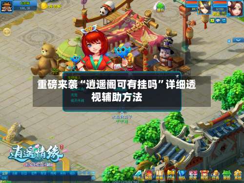 重磅来袭“逍遥阁可有挂吗”详细透视辅助方法-第1张图片