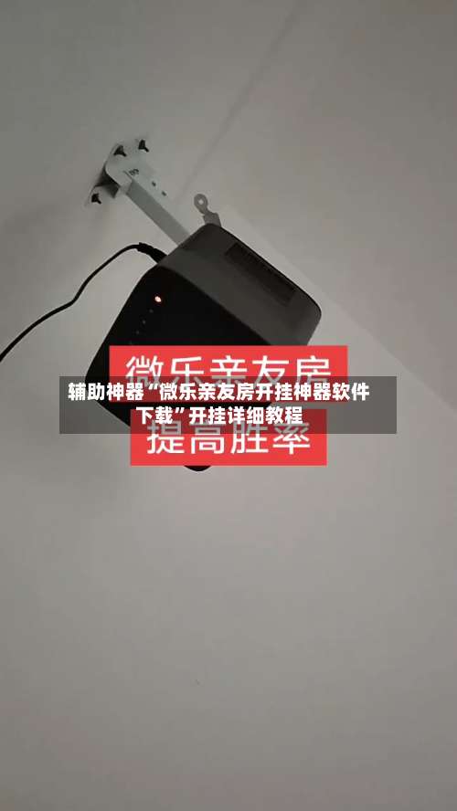辅助神器“微乐亲友房开挂神器软件下载	”开挂详细教程-第1张图片