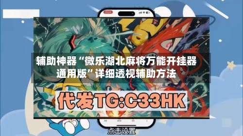 辅助神器“微乐湖北麻将万能开挂器通用版	”详细透视辅助方法-第2张图片