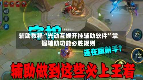 辅助教程“兴动互娱开挂辅助软件”掌握辅助功能必胜规则-第1张图片