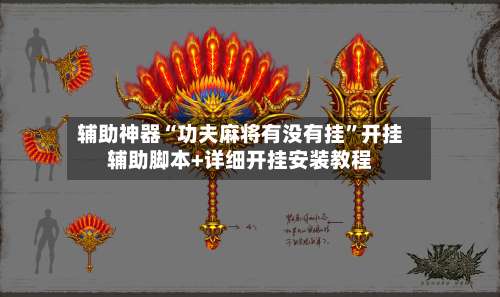 辅助神器“功夫麻将有没有挂	”开挂辅助脚本+详细开挂安装教程-第1张图片