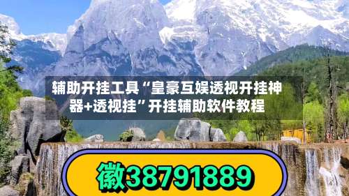 辅助开挂工具“皇豪互娱透视开挂神器+透视挂”开挂辅助软件教程-第1张图片