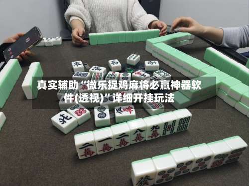真实辅助“微乐捉鸡麻将必赢神器软件(透视)”详细开挂玩法-第1张图片