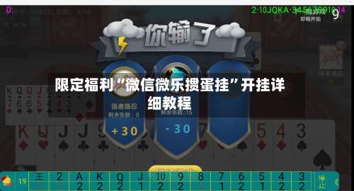 限定福利“微信微乐掼蛋挂	”开挂详细教程-第1张图片