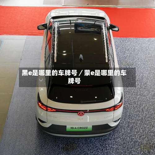 黑e是哪里的车牌号／蒙e是哪里的车牌号-第3张图片