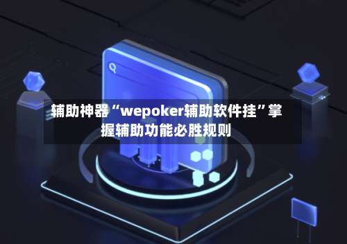 辅助神器“wepoker辅助软件挂”掌握辅助功能必胜规则-第2张图片
