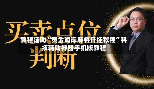 教程辅助“黄金海岸麻将开挂教程”科技辅助神器手机版教程-第2张图片