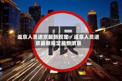返京人员进京最新规定／返京人员进京最新规定最新消息-第2张图片