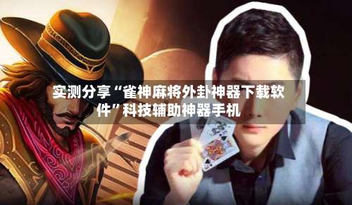 实测分享“雀神麻将外卦神器下载软件	”科技辅助神器手机-第2张图片