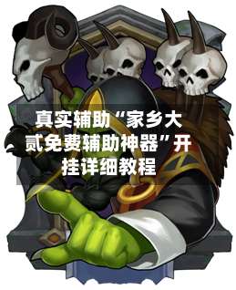 真实辅助“家乡大贰免费辅助神器”开挂详细教程-第1张图片