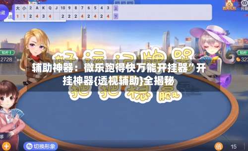 辅助神器：微乐跑得快万能开挂器”开挂神器{透视辅助}全揭秘-第3张图片