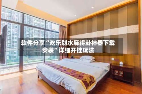 软件分享“欢乐划水麻将卦神器下载安装”详细开挂玩法-第1张图片