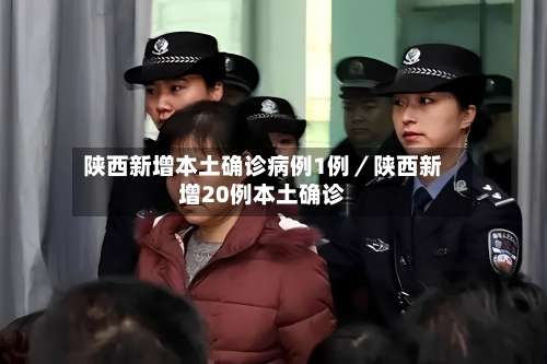 陕西新增本土确诊病例1例／陕西新增20例本土确诊-第2张图片