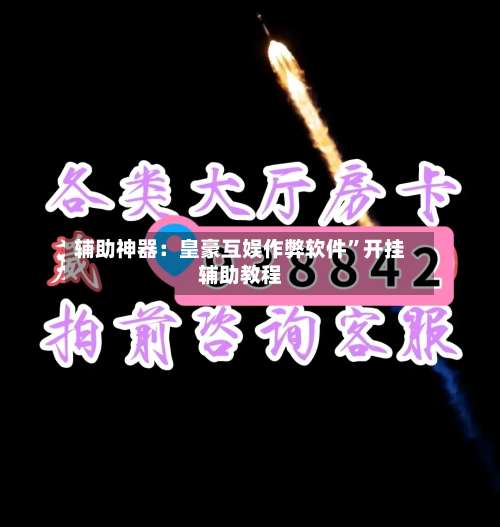 辅助神器：皇豪互娱作弊软件”开挂辅助教程-第1张图片