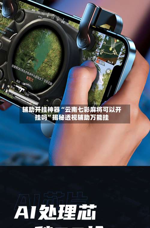 辅助开挂神器“云南七彩麻将可以开挂吗	”揭秘透视辅助万能挂-第1张图片