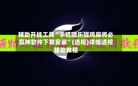 辅助开挂工具“手机微乐捉鸡麻将必赢神软件下载安装	”(透视)详细透视辅助教程-第3张图片