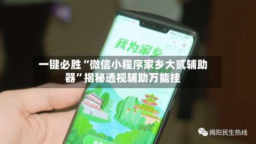 一键必胜“微信小程序家乡大贰辅助器	”揭秘透视辅助万能挂-第1张图片
