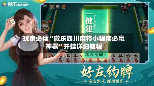 玩家必读“微乐四川麻将小程序必赢神器”开挂详细教程-第1张图片