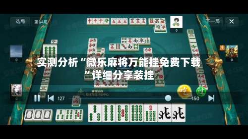 实测分析“微乐麻将万能挂免费下载”详细分享装挂-第2张图片