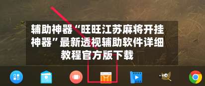 辅助神器“旺旺江苏麻将开挂神器”最新透视辅助软件详细教程官方版下载-第1张图片