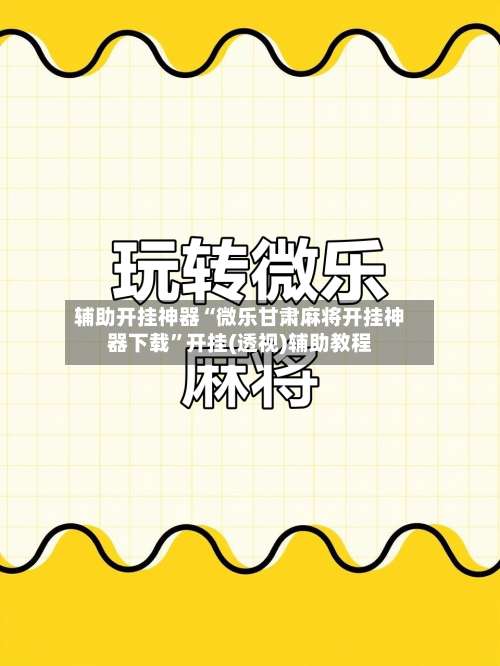 辅助开挂神器“微乐甘肃麻将开挂神器下载”开挂(透视)辅助教程-第2张图片