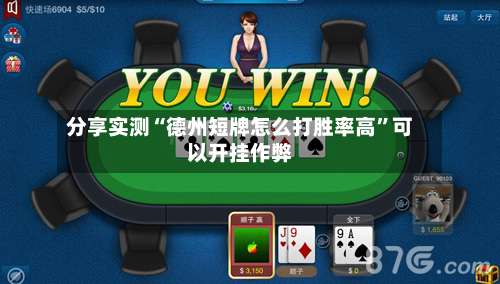 分享实测“德州短牌怎么打胜率高”可以开挂作弊-第2张图片