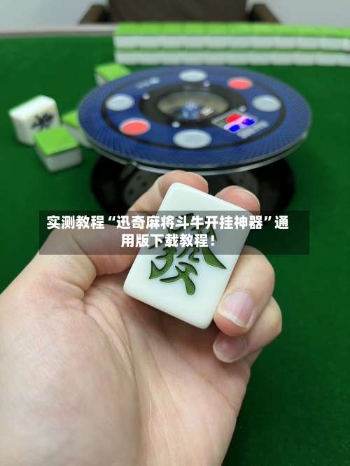实测教程“迅奇麻将斗牛开挂神器	”通用版下载教程！-第2张图片