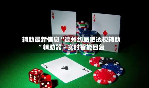 辅助最新信息“德州约局吧透视辅助”辅助器 - 实时智能回复-第2张图片