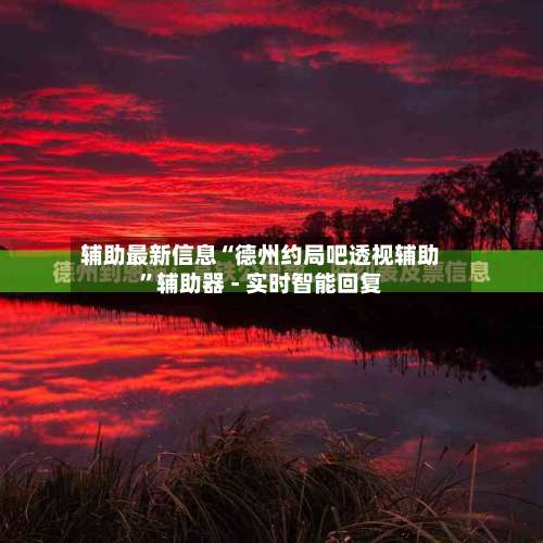 辅助最新信息“德州约局吧透视辅助”辅助器 - 实时智能回复-第1张图片