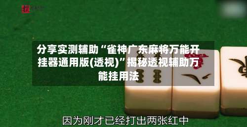 分享实测辅助“雀神广东麻将万能开挂器通用版(透视)”揭秘透视辅助万能挂用法-第1张图片