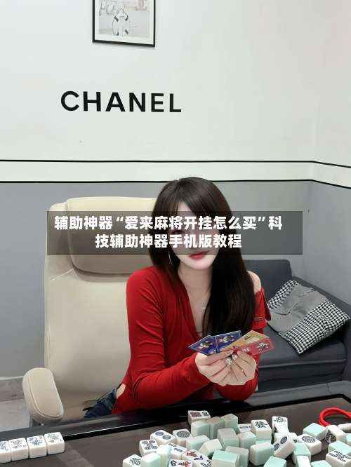 辅助神器“爱来麻将开挂怎么买	”科技辅助神器手机版教程-第1张图片