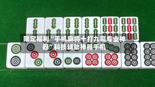 限定福利“手机麻将十打九赢专业神器	”科技辅助神器手机-第1张图片
