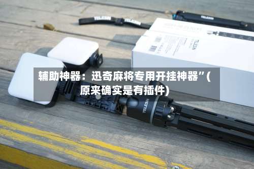 辅助神器：迅奇麻将专用开挂神器”(原来确实是有插件)-第2张图片