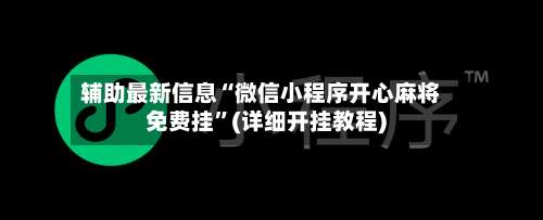 辅助最新信息“微信小程序开心麻将免费挂”(详细开挂教程)-第2张图片
