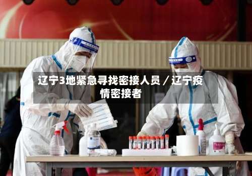 辽宁3地紧急寻找密接人员/辽宁疫情密接者-第3张图片