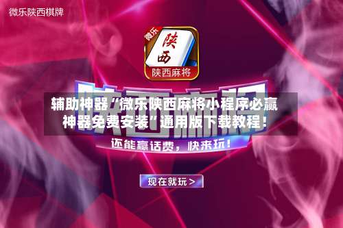 辅助神器“微乐陕西麻将小程序必赢神器免费安装”通用版下载教程！-第1张图片