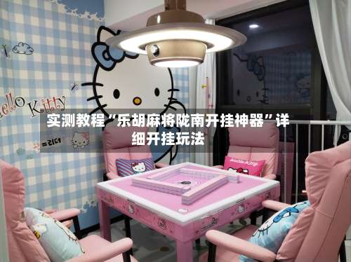 实测教程“乐胡麻将陇南开挂神器	”详细开挂玩法-第2张图片