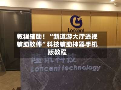 教程辅助！“新道游大厅透视辅助软件	”科技辅助神器手机版教程-第1张图片