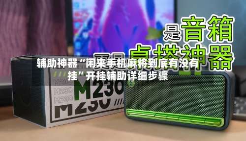 辅助神器“闲来手机麻将到底有没有挂	”开挂辅助详细步骤-第2张图片