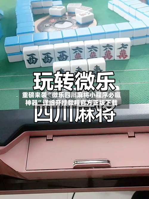 重磅来袭“微乐四川麻将小程序必赢神器	”详细开挂教程官方正版下载-第1张图片