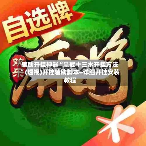 辅助开挂神器“皇冠十三水开挂方法”(透视)开挂辅助脚本+详细开挂安装教程-第1张图片