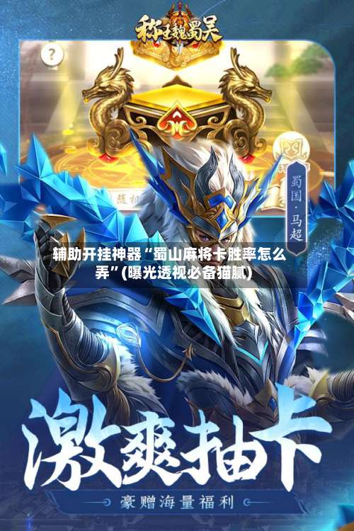 辅助开挂神器“蜀山麻将卡胜率怎么弄	”(曝光透视必备猫腻)-第2张图片