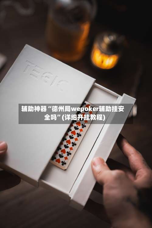 辅助神器“德州局wepoker辅助挂安全吗”(详细开挂教程)-第1张图片